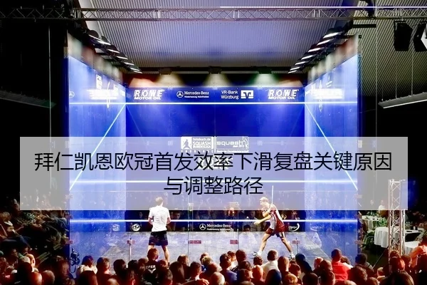 拜仁凯恩欧冠首发效率下滑复盘关键原因与调整路径
